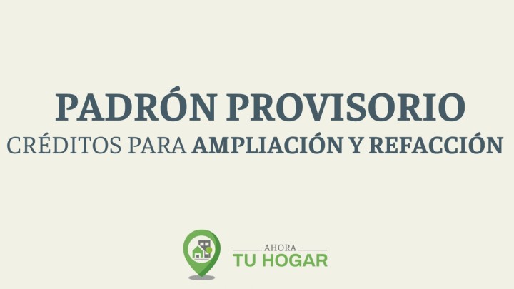 Se exponen los padrones provisorios para el sorteo de cr&eacute;ditos de ampliaci&oacute;n y refacci&oacute;n del programa Ahora Tu Hogar